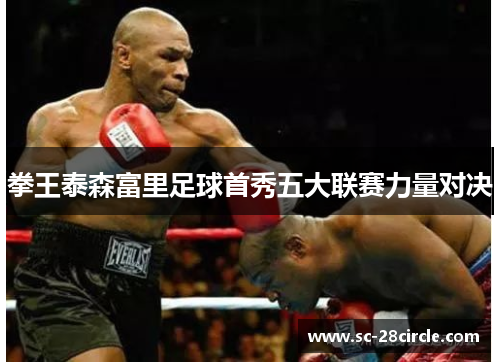 拳王泰森富里足球首秀五大联赛力量对决